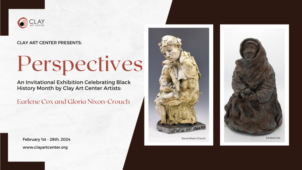 Clay Art Center is pleased to present Perspectives An Invitational Exhibition Celebrating Black History Month by Clay Art Center Artists Earlene Cox and Gloria Nixon-Crouch